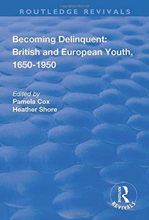 Becoming Delinquent: British and European Youth, 1650–1950