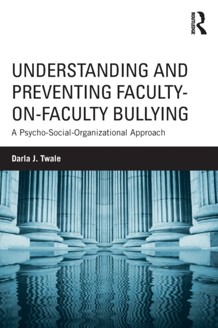 Book cover of: Understanding and Preventing Faculty-on-Faculty Bullying. By: Darla J. Twale