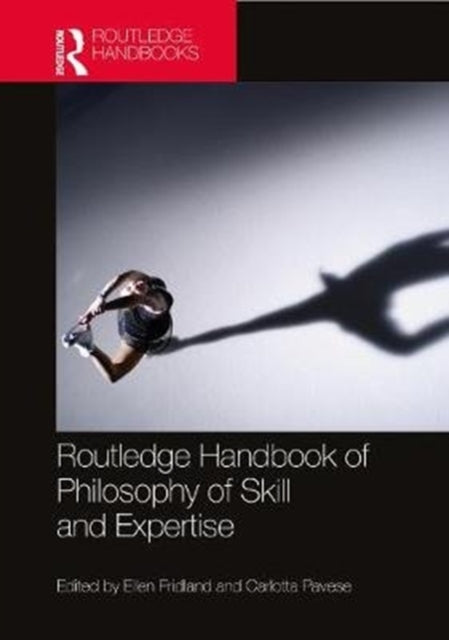 Book cover of: Routledge Handbook of Philosophy of Skill and Expertise. By: Ellen Fridland