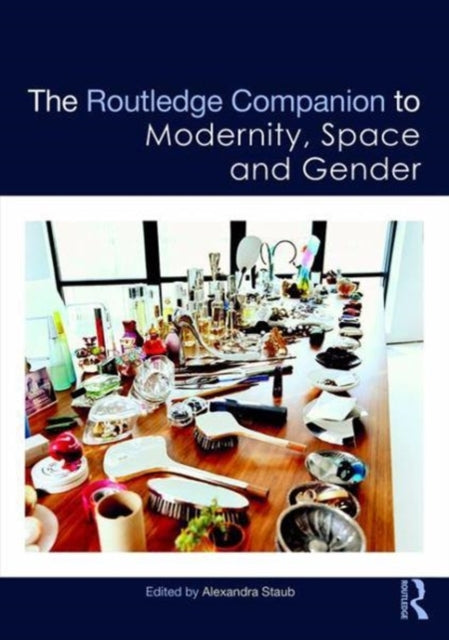 The Routledge Companion to Modernity, Space and Gender