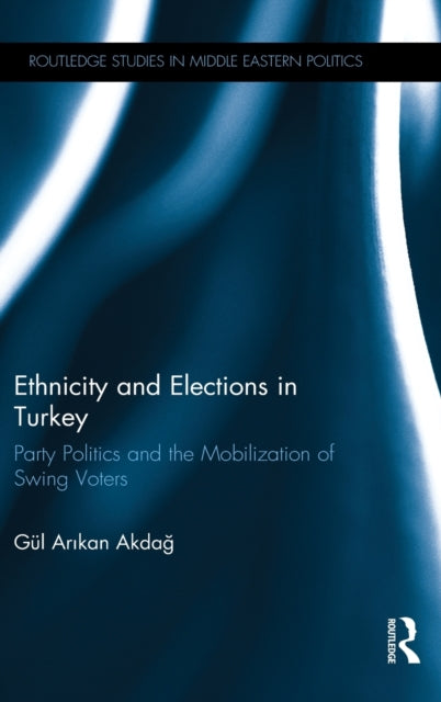 Book cover of: Ethnicity and Elections in Turkey. By: Gul Akdag