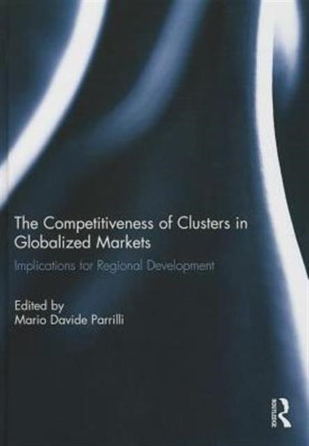 Book cover of: Competitiveness of Clusters in Globalized Markets. By: Mario Davide Parrilli