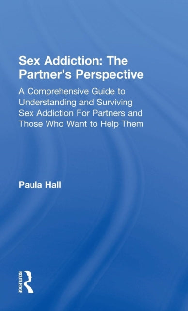 Book cover of: Sex Addiction: The Partner's Perspective. By: Paula Hall