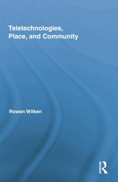 Book cover of: Teletechnologies, Place, and Community. By: Rowan Wilken