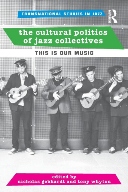 Book cover of: Cultural Politics of Jazz Collectives. By: Nicholas Gebhardt