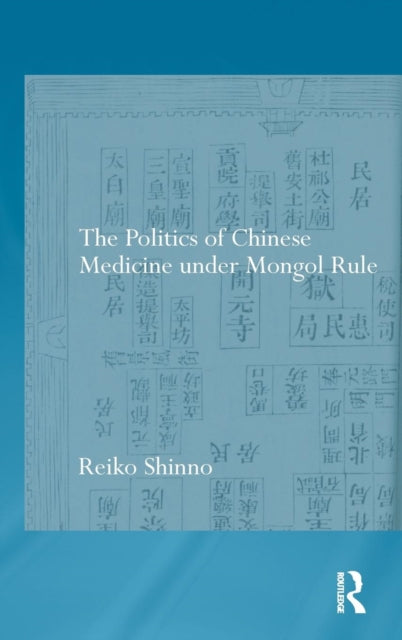 Book cover of: Politics of Chinese Medicine Under Mongol Rule. By: Reiko Shinno