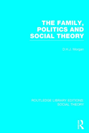 Family, Politics, and Social Theory (RLE Social Theory)
