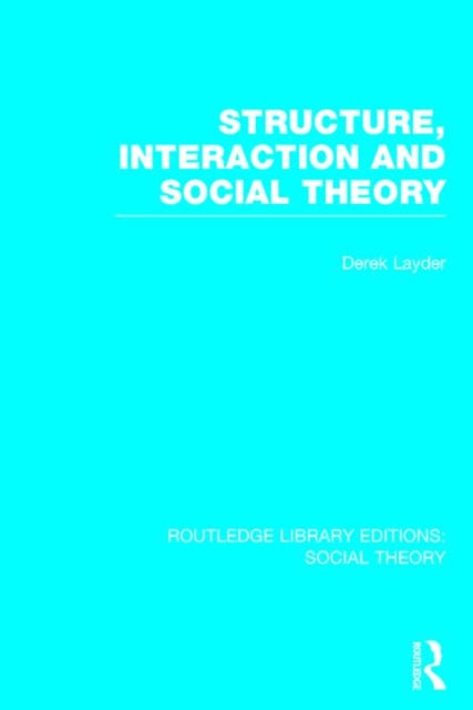 Structure, Interaction and Social Theory (RLE Social Theory)