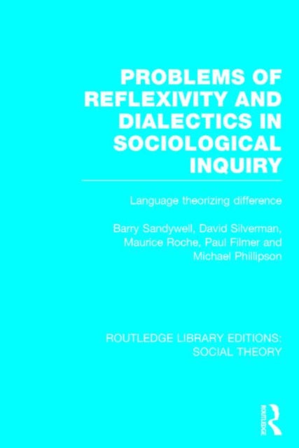 Book cover of: Problems of Reflexivity and Dialectics in Sociological Inquiry (RLE Social Theory). By: Barry Sandywell