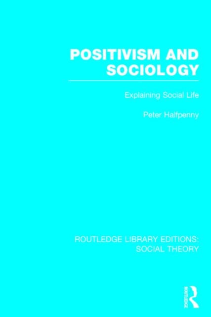 Book cover of: Positivism and Sociology (RLE Social Theory). By: Peter Halfpenny