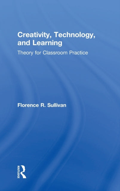 Book cover of: Creativity, Technology, and Learning. By: Florence R. Sullivan