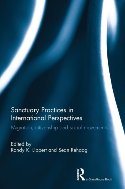 Book cover of: Sanctuary Practices in International Perspectives. By: Randy Lippert