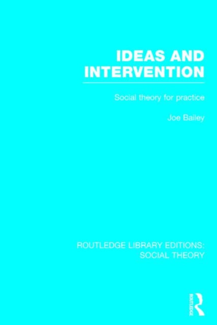 Book cover of: Ideas and Intervention (RLE Social Theory). By: Joe Bailey