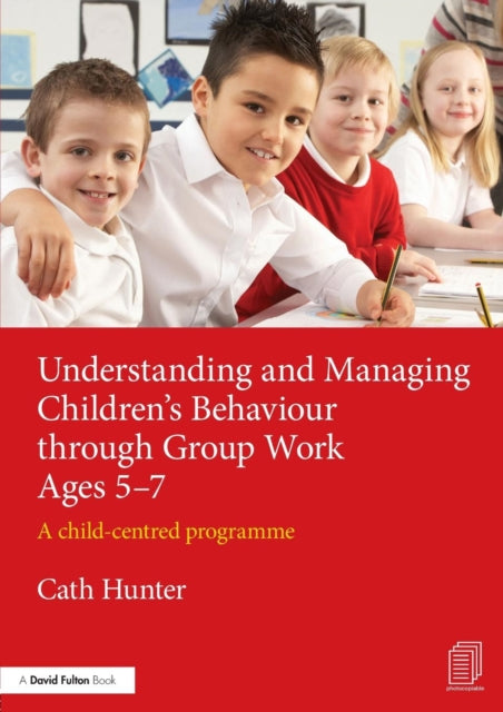 Book cover of: Understanding and Managing Children's Behaviour through Group Work Ages 5-7. By: Cath Hunter