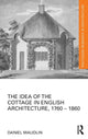 Book cover of: Idea of the Cottage in English Architecture, 1760 - 1860. By: Daniel Maudlin