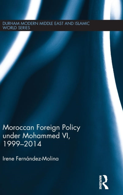 Book cover of: Moroccan Foreign Policy under Mohammed VI, 1999-2014. By: Irene Fernández Molina