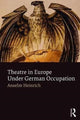 Book cover of: Theatre in Europe Under German Occupation. By: Anselm Heinrich