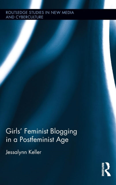 Book cover of: Girls’ Feminist Blogging in a Postfeminist Age. By: Jessalynn Keller