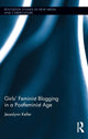Book cover of: Girls’ Feminist Blogging in a Postfeminist Age. By: Jessalynn Keller
