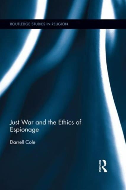 Book cover of: Just War and the Ethics of Espionage. By: Darrell Cole
