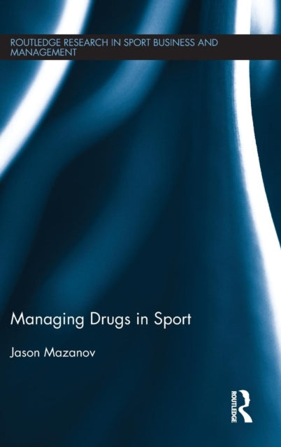 Book cover of: Managing Drugs in Sport. By: Jason Mazanov