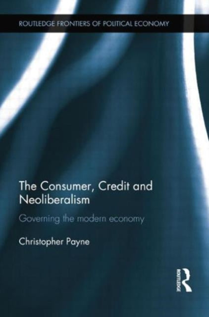 Book cover of: Consumer, Credit and Neoliberalism. By: Christopher Payne