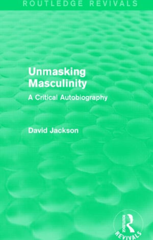 Unmasking Masculinity (Routledge Revivals)