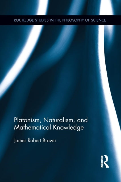 Book cover of: Platonism, Naturalism, and Mathematical Knowledge. By: Brown, James Robert.