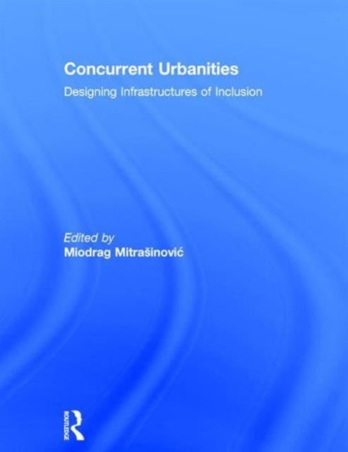 Book cover of: Concurrent Urbanities. By: Miodrag Mitrasinovic