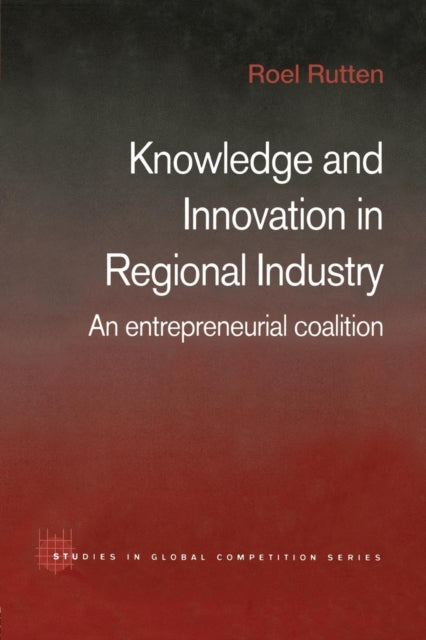 Book cover of: Knowledge and Innovation in Regional Industry. By: Roel Rutten