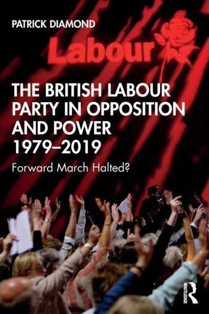 Book cover of: British Labour Party in Opposition and Power 1979-2019. By: Patrick Diamond