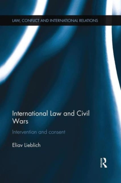 Book cover of: International Law and Civil Wars. By: Eliav Lieblich