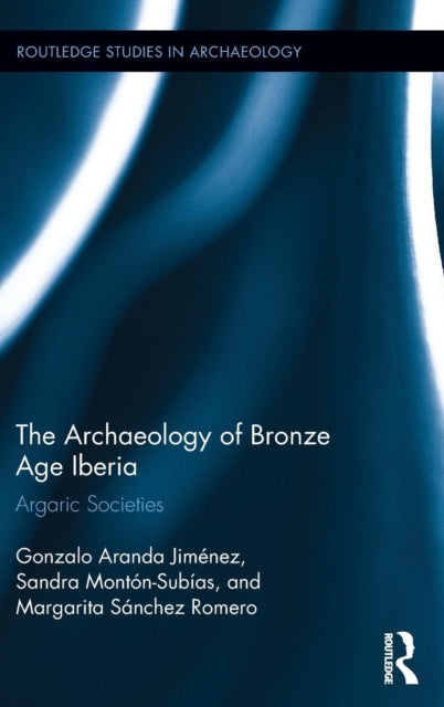 Book cover of: Archaeology of Bronze Age Iberia. By: Gonzalo Aranda Jimenez
