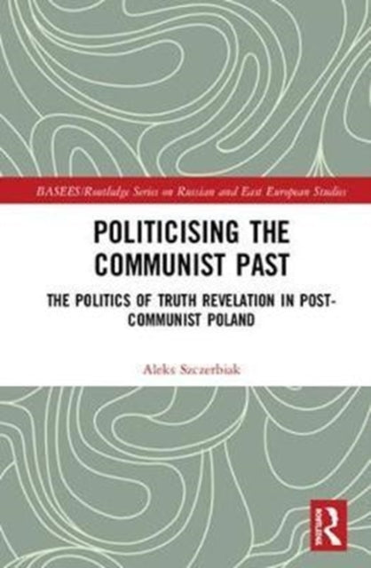 Book cover of: Politicising the Communist Past. By: Aleks Szczerbiak