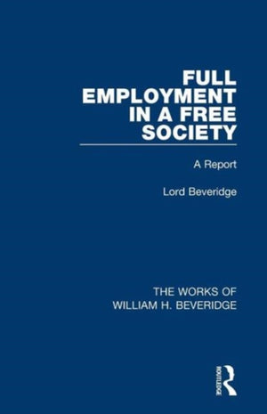 Full Employment in a Free Society (Works of William H. Beveridge)