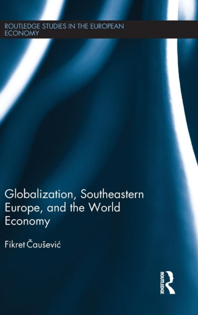 Book cover of: Globalization, Southeastern Europe, and the World Economy. By: Fikret Causevic