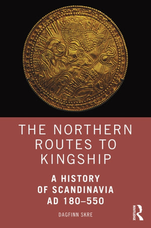 Northern Routes to Kingship, A History of Scandinavia AD 180–550