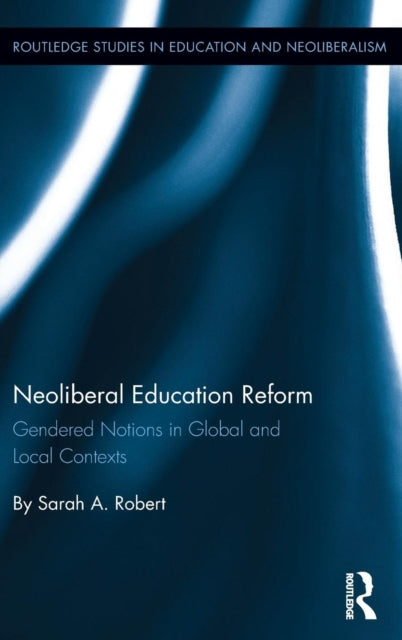 Book cover of: Neoliberal Education Reform. By: Sarah A. Robert
