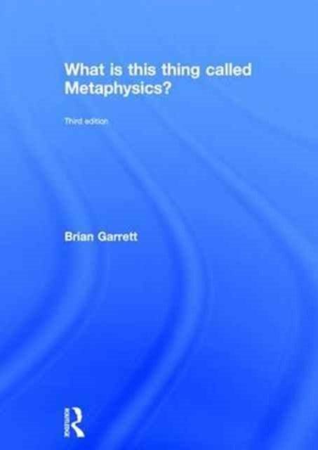 Book cover of: What is this thing called Metaphysics?. By: Brian Garrett