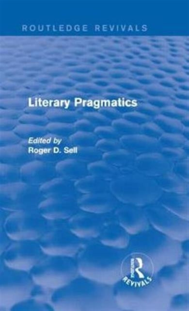 Book cover of: Literary Pragmatics (Routledge Revivals). By: Roger D. Sell