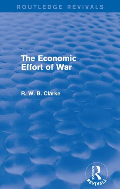 Book cover of: Economic Effort of War (Routledge Revivals). By: R. W. B. Clarke