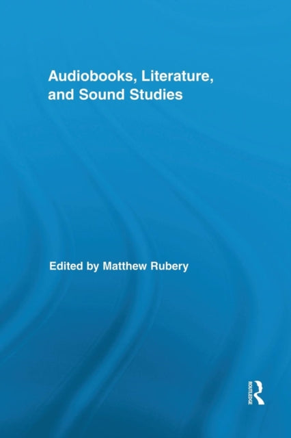 Book cover of: Audiobooks, Literature, and Sound Studies. By: Matthew Rubery