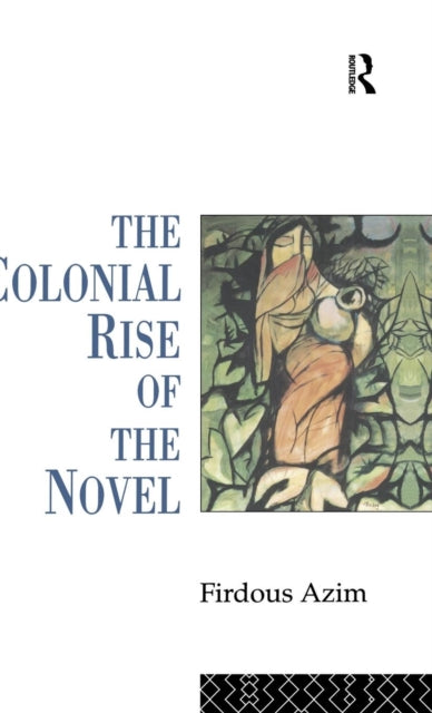 Book cover of: Colonial Rise of the Novel. By: Firdous Azim