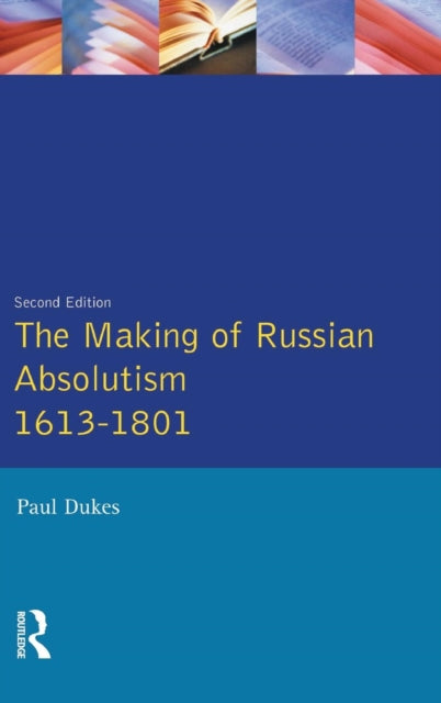 Book cover of: Making of Russian Absolutism 1613-1801. By: Paul Dukes