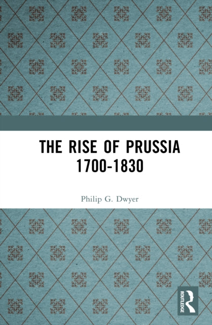 The Rise of Prussia 1700-1830