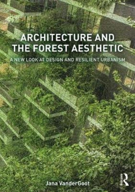 Book cover of: Architecture and the Forest Aesthetic. By: Jana VanderGoot
