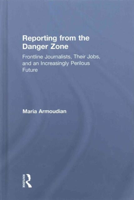 Book cover of: Reporting from the Danger Zone. By: Maria Armoudian