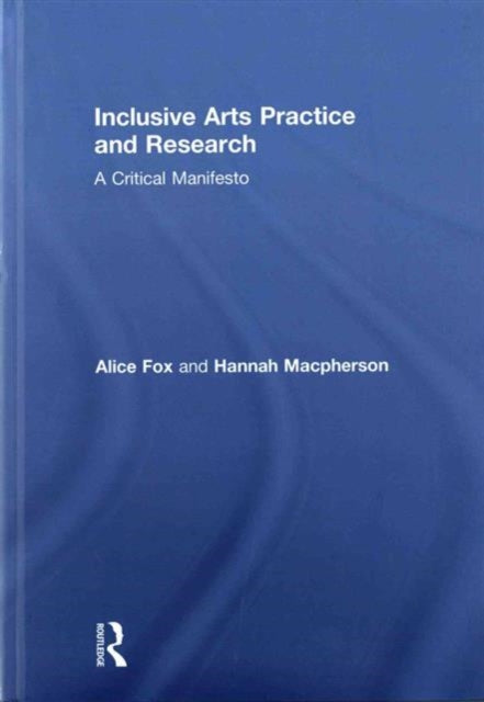 Book cover of: Inclusive Arts Practice and Research. By: Alice Fox