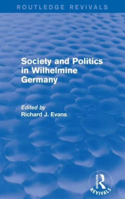 Society and Politics in Wilhelmine Germany (Routledge Revivals)