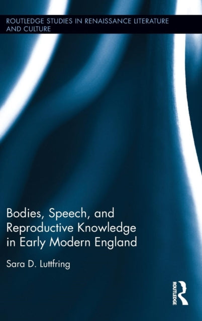 Bodies, Speech, and Reproductive Knowledge in Early Modern England